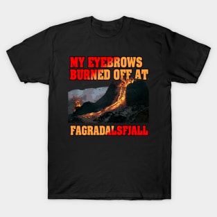 My eyebrows burned off at Fagradalsfjall T-Shirt